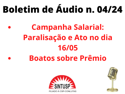 Boletim de Áudio n. 04/24 – Campanha Salarial: Paralisação e Ato no dia 16/05 e Boatos sobre Prêmio